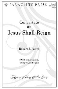 Concertato on Jesus Shall Reign By Robert J Powell. For Satb Choir, Congregation, 2 Trumpets and Organ. Hymns of Praise Anthem Series. General. Easy. Octavo. [Paperback] Robert J Powel