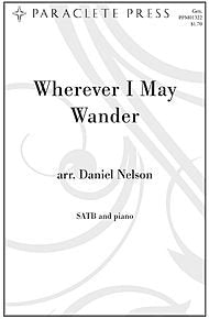 Wherever I May Wander Arranged By Daniel Nelson. For Satb Choir and Piano. General. Easy. Octavo. [Paperback] Daniel Nelson