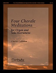 Four Chorale Meditations for Organ and Solo Instrument By Charles E. Callahan, Jr. For Organ, Trumpet, Flute, Oboe, Clarinet, Horn, English Horn, Alto Sax, Violin, Viola, Guitar. Chamber Music. Medium.