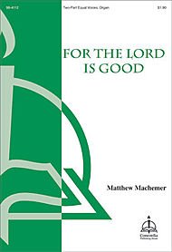 For the Lord Is Good Composed By Matthew Machemer. For 2-part Equal Voices, Organ. Octavo. [Paperback] Matthew Machemer
