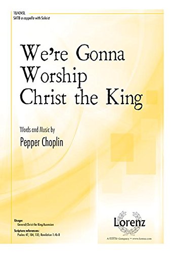 We're Gonna Worship Christ the King. By Pepper Choplin