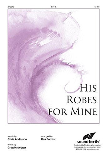 His Robes for Mine [Sheet music] Greg Habegger