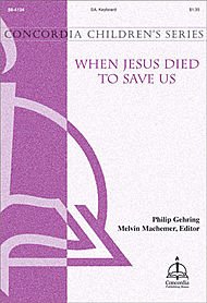 When Jesus Dies to Save Us Composed By Philip Gehring. Edited By Melvin Machemer. For Sa Children's Choir. Concordia Children's Series. Sacred. Octavo. [Paperback] Philip Gehring
