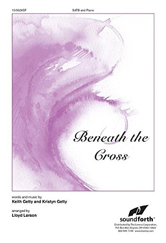 Beneath the Cross [Sheet music] Keith Getty and Kristyn Getty and Lloyd Larson