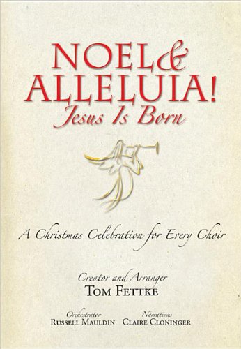 Noel and Alleluia! Jesus Is Born: A Christmas Celebration for Every Choir Tom Fettke; Russell Mauldin and Claire Cloninger