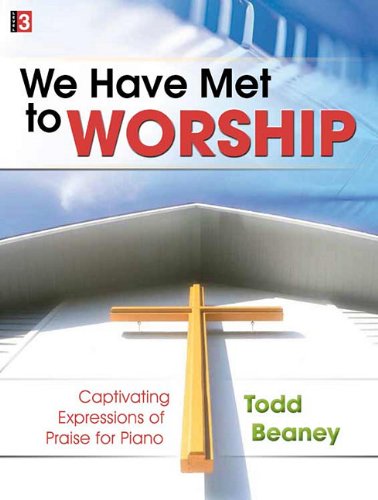 We Have Met to Worship: Captivating Expressions of Praise for Piano [Paperback] Todd Beaney