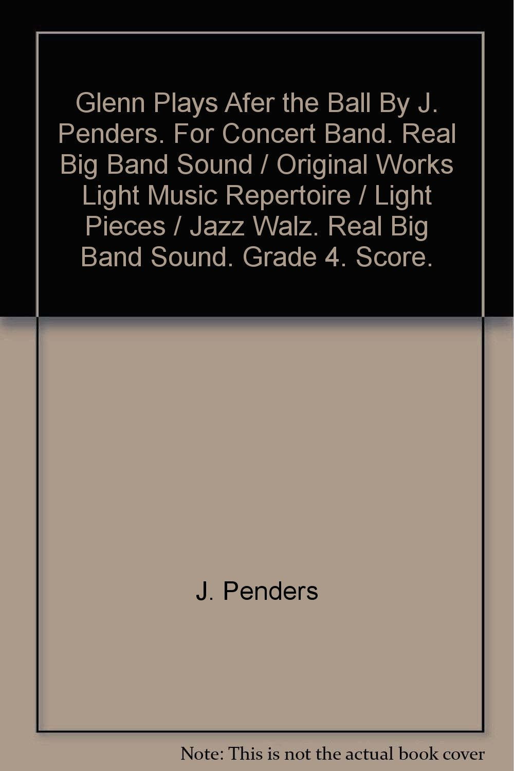 Glenn Plays Afer the Ball By J. Penders. For Concert Band. Real Big Band Sound / Original Works Light Music Repertoire / Light Pieces / Jazz Walz. Real Big Band Sound. Grade 4. Score. [Paperback] J. Penders