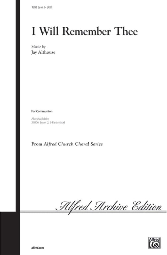 I Will Remember Thee Composed By Jay Althouse. Choir Sacred. Satb Choir. Choral (Sacred); Choral Octavo; Worship Resources. Communion; Good Friday; Palm Sunday; Sacred; Spring. Grade 3. Choral Octavo.