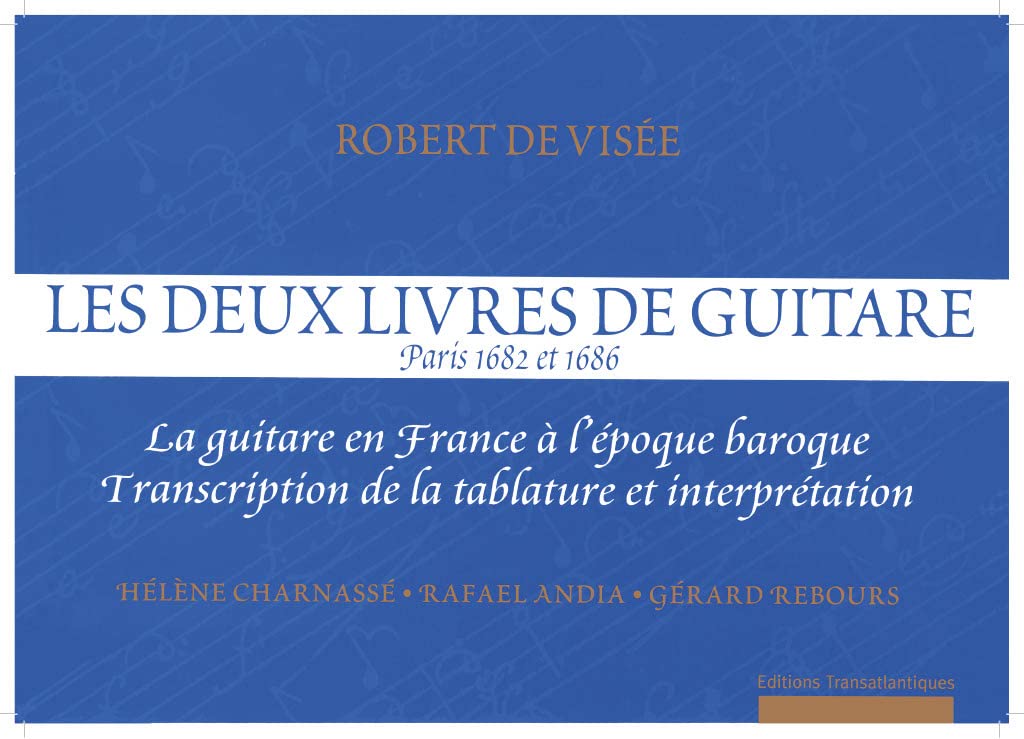 Les Deux Livres De Guitare, Paris 1682 Et 1686. La Guitare En France a L'epoque Transcription De La Tablature Et Interpretation. Helene Charnasse, Rafael Andia, Gerard Rebours [Paperback] Robert De Visee