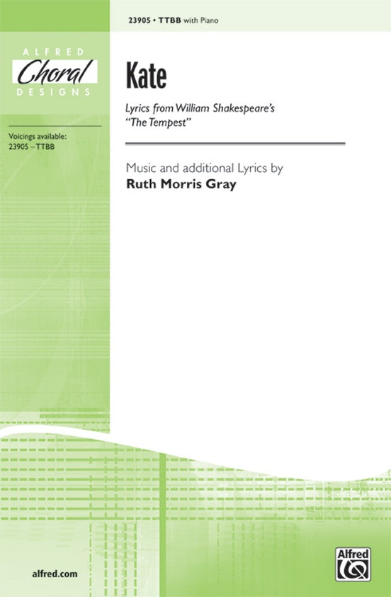 Kate Text by William Shakespeare, music and additional lyrics by Ruth Morris Gray. TTBB Choral Octavo