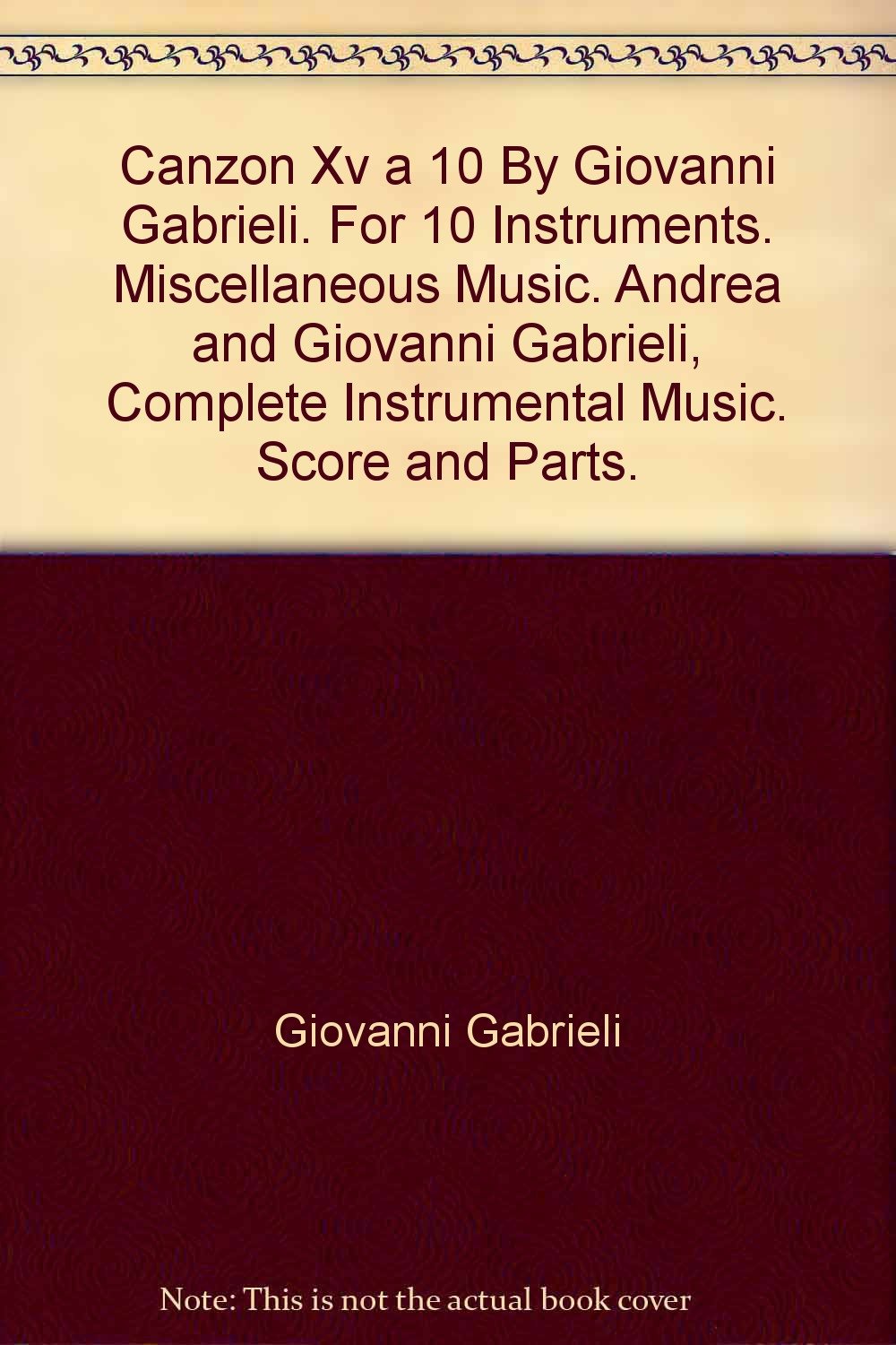 Canzon Xv a 10 By Giovanni Gabrieli. For 10 Instruments. Miscellaneous Music. Andrea and Giovanni Gabrieli, Complete Instrumental Music. Score and Parts. [Paperback] Giovanni Gabrieli