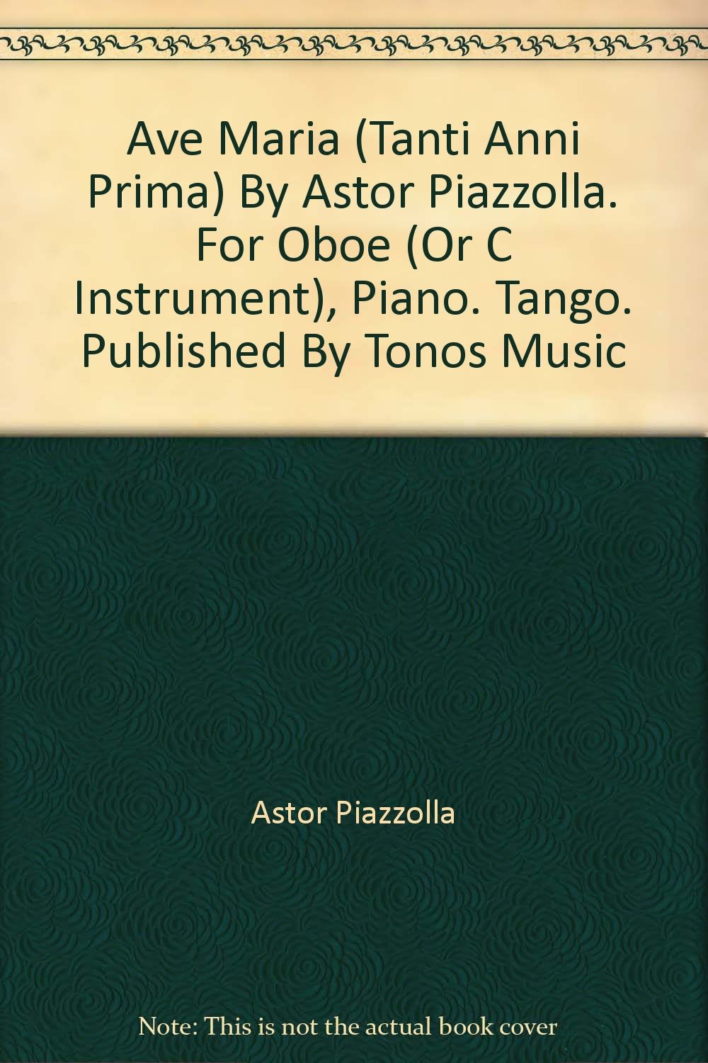 Ave Maria (Tanti Anni Prima) By Astor Piazzolla. For Oboe (Or C Instrument), Piano. Tango. Published By Tonos Music [Paperback] Astor Piazzolla