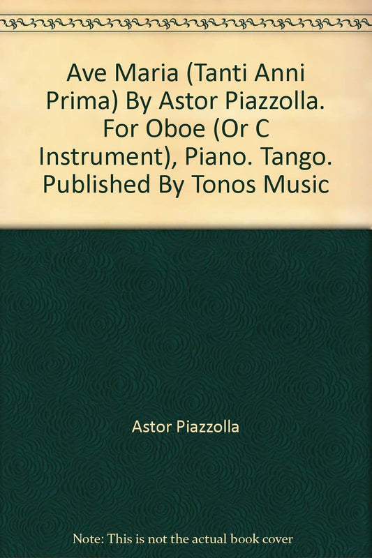 Ave Maria (Tanti Anni Prima) By Astor Piazzolla. For Oboe (Or C Instrument), Piano. Tango. Published By Tonos Music [Paperback] Astor Piazzolla