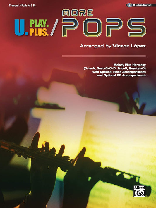 U.Play.Plus More Pops -- Melody Plus Harmony (Solo--A, Duet--B/C/D, Trio--C, Quartet--D) with Optional Piano Accompaniment and Optional CD Accompaniment: Trumpet [Paperback] López, Victor