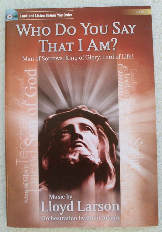 Who Do You Say That I Am?: Man of Sorrows, King of Glory, Lord of Life! [Sheet music] Lloyd Larson