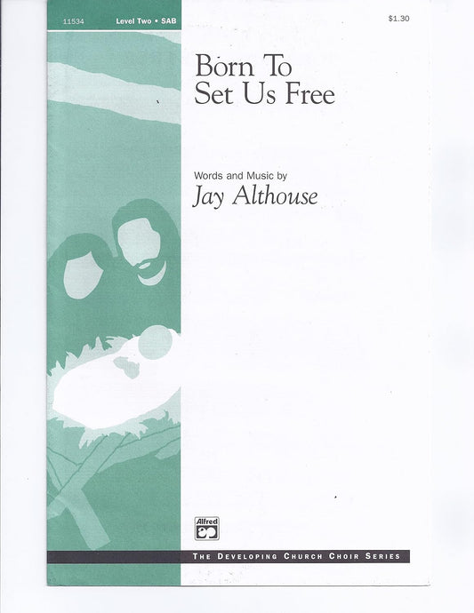 Born to Set Us Free Composed By Jay Althouse. Choir Sacred. 3-part Mixed Choir (Sab). Choral (Sacred); Choral Octavo; Worship Resources. Advent; Christmas; Sacred; Winter. Grade 2. Choral Octavo. [Paperback] Jay Althouse