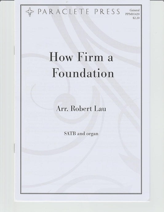 How Firm a Foundation Arranged By Robert Lau. For Satb Choir and Organ Accompaniment. Parish Series. General. Difficulty: Easy. Octavo. [Paperback] Robert Lau