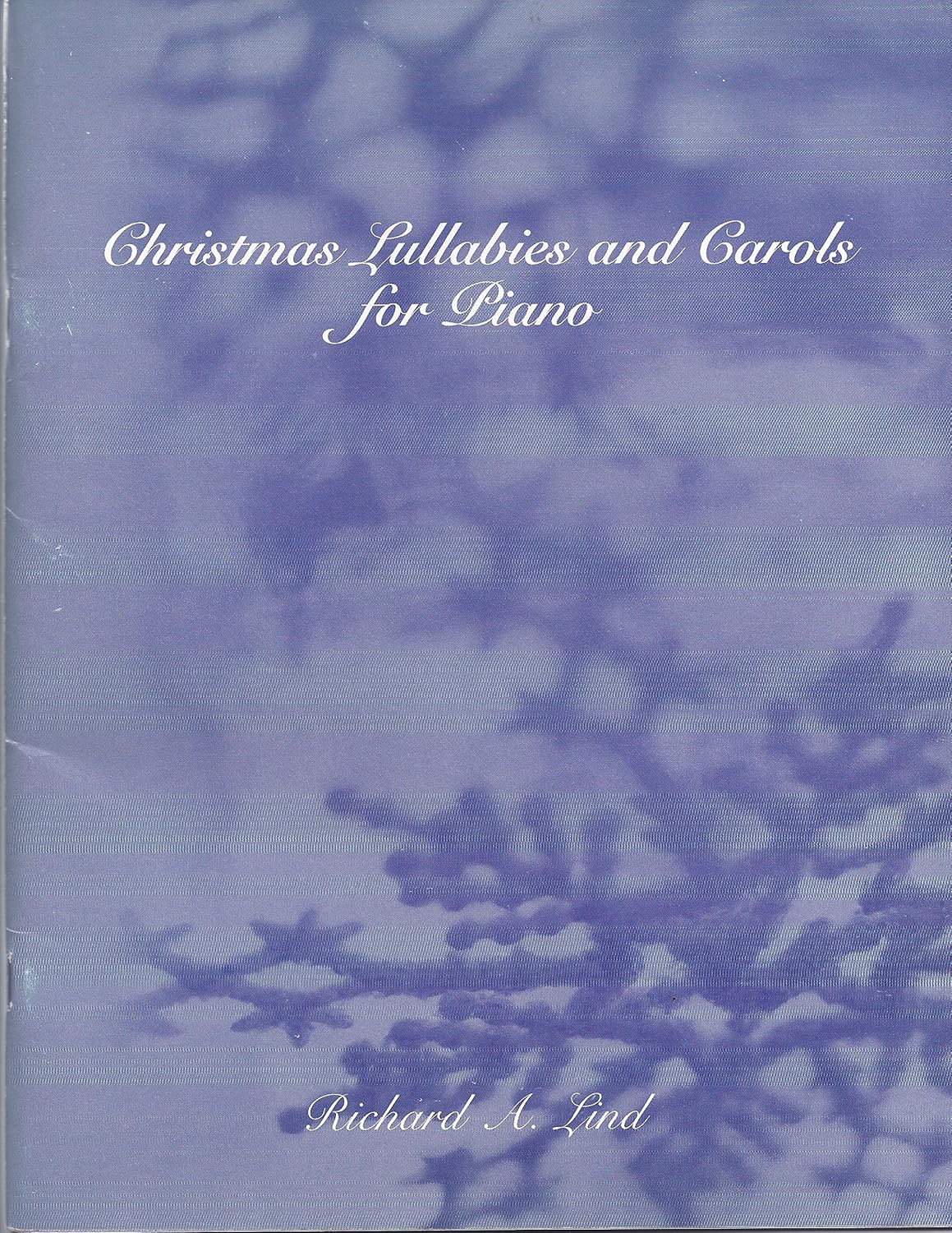 Christmas Lullabies and Carols for Piano Composed By Richard A. Lind. For Piano Solo. This Edition: Paperback. Christmas. Piano Music. Moderate. [Paperback] Richard A. Lind